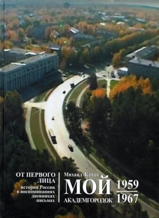 От первого лица: история России в воспоминаниях Мой Академгородок. 1957 - 1967. Книга 1