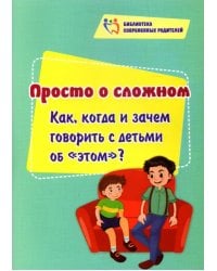 Просто о сложном. Как, когда и зачем говорить с детьми об &quot;этом&quot;?