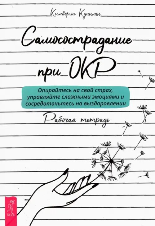 Самосострадание при ОКР. Опирайтесь на свой страх, управляйте сложными эмоциями. Рабочая тетрадь