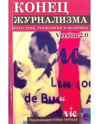 Конец журнализма. Индустрия, технология и политика