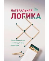 Латеральная логика. Головоломный путь к нестандартному мышлению