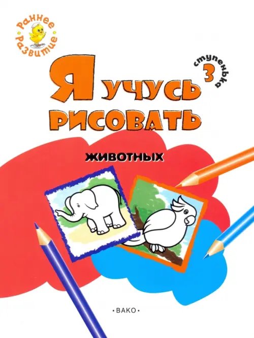 Раннее развитие Ступенька 3. Я учусь рисовать животных. Развивающее пособие для самых маленьких