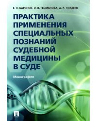 Практика применения специальных познаний судебной медицины в суде. Монография