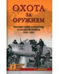 Охота за оружием. Неизвестные страницы Холодной войны 1945 - 1991