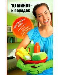 10 минут и порядок. Несложные идеи для упрощения жизни и освобождения личного времени