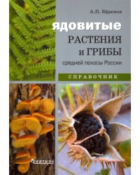 Ядовитые растения и грибы средней полосы. Иллюстрированный справочник