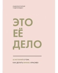 Это ее дело. 10 историй о том, как делать бизнес