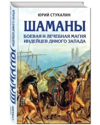Шаманы. Боевая и лечебная магия индейцев Дикого Запада