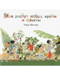 Как растут ягоды, орехи и фрукты? (иллюстрации Герды Мюллер)