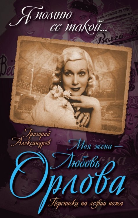 Я помню ее такой... Моя жена - Любовь Орлова. Переписка на лезвии ножа
