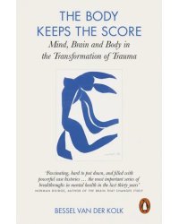 The Body Keeps the Score. Mind, Brain and Body in the Transformation of Trauma