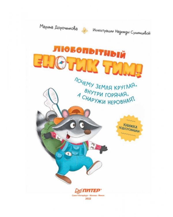 Любопытный енотик Тим! Почему Земля круглая, внутри горячая, а снаружи неровная? Книжка подготовишки