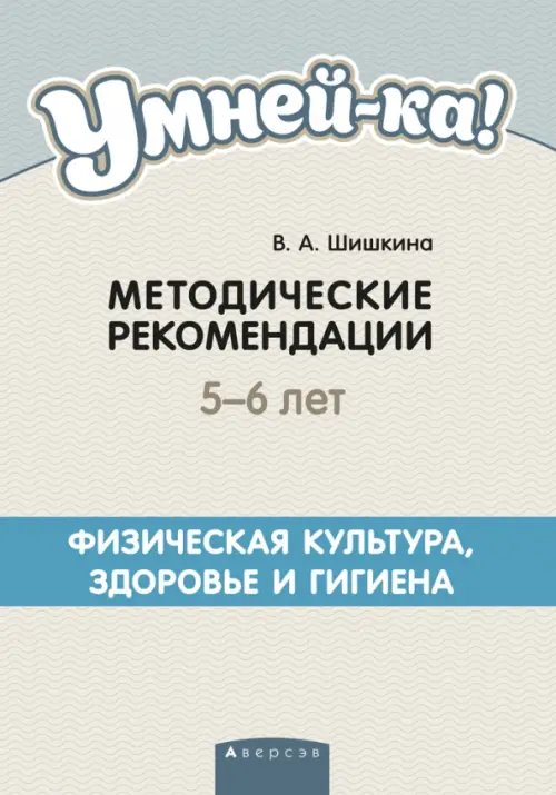 Умней-ка. 5-6 лет. Методические рекомендации. Физическая культура, здоровье и гигиена Умней-ка. 5-6 лет. Методические рекомендации. Физическая культура, здоровье и гигиена