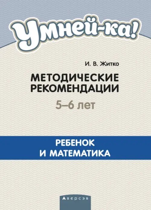 Умней-ка. 5-6 лет. Методические рекомендации. Ребенок и математика