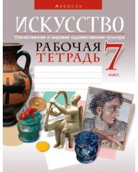 Искусство. Отечественная и мировая художественная культура. 7 класс. Рабочая тетрадь