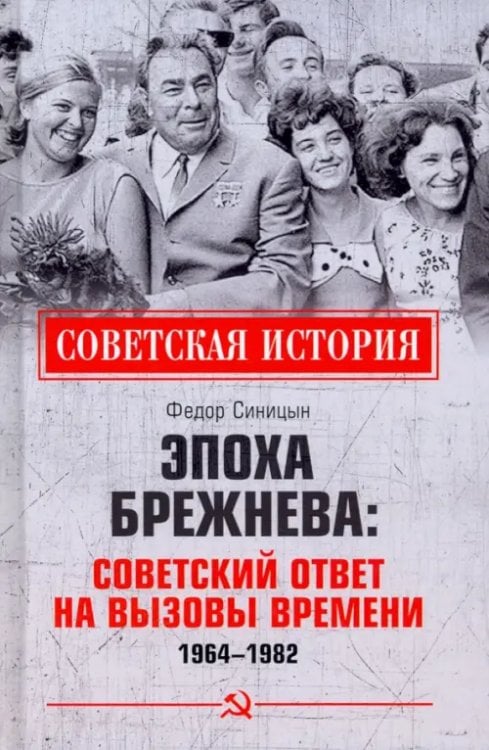 Советская история Эпоха Брежнева. Советский ответ на вызовы времени, 1964–1982