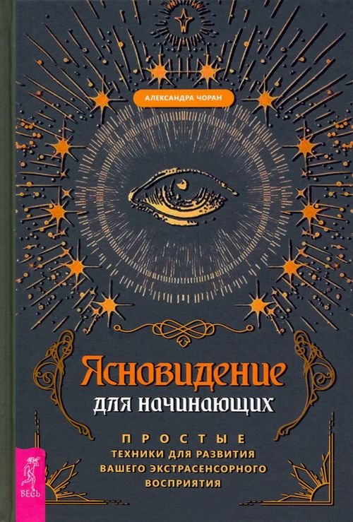 Ясновидение для начинающих. Простые техники для развития вашего экстрасенсорного восприятия Ясновидение для начинающих. Простые техники для развития вашего экстрасенсорного восприятия