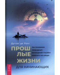 Прошлые жизни для начинающих. Как понимание предыдущих воплощений способно изменить настоящее