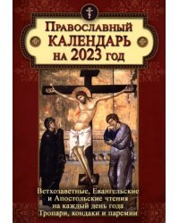 Православный календарь на 2023 год. Ветхозаветные, Евангельские и Апостольские чтения на каждый день года. Тропари, кондаки и паремии