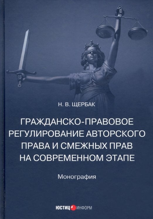 Гражданско-правовое регулирование авторского права и смежных прав на современном этапе. Монография Гражданско-правовое регулирование авторского права и смежных прав на современном этапе. Монография