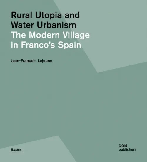 Art Architecture Rural Utopia and Water Urbanism. The Modern Village in Franco's Spain