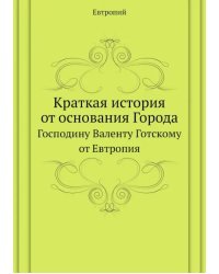 Краткая история от основания Города. Господину Валенту Готскому от Евтропия