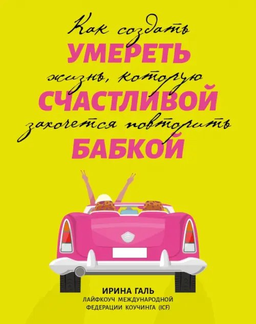 Умереть счастливой бабкой. Как создать жизнь, которую захочется повторить