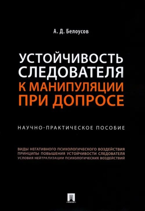 Устойчивость следователя к манипуляции при допросе. Научно-практическое пособие Устойчивость следователя к манипуляции при допросе. Научно-практическое пособие