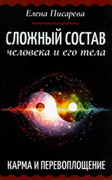 Сложный состав человека и его тела. Карма и перевоплощение Сложный состав человека и его тела. Карма и перевоплощение