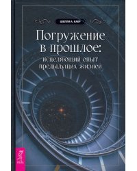 Погружение в прошлое. Исцеляющий опыт предыдущих жизней