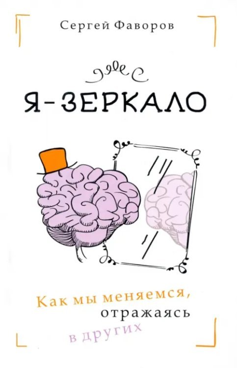 Обложка книги «Я - зеркало. Как мы меняемся, отразившись в других» — Фаворов Сергей, ISBN 9785001443261