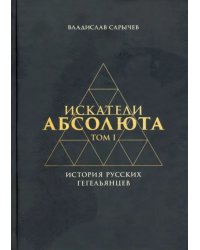 Искатели Абсолюта. История русских гегельянцев. Том 1