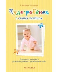 Чудо-ребёнок с самых пелёнок. Пошаговая методика развития ребёнка с рождения до года