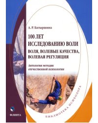 100 лет исследованию воли: воля, волевые качества, волевая регуляция. Антология методик