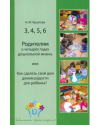 3, 4, 5, 6. Родителям о четырёх годах дошкольной жизни, или Как сделать свой дом домом радости