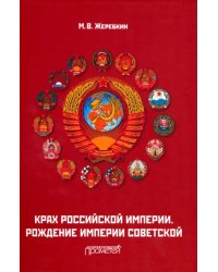 Крах Российской империи. Рождение империи Советской. Научно-популярное издание