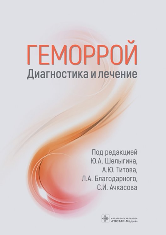 Обложка книги «Геморрой. Диагностика и лечение. Руководство» — Ачкасов Сергей Иванович, Шелыгин Юрий Анатольевич, Титов Александр Юрьевич, ISBN 9785970471487