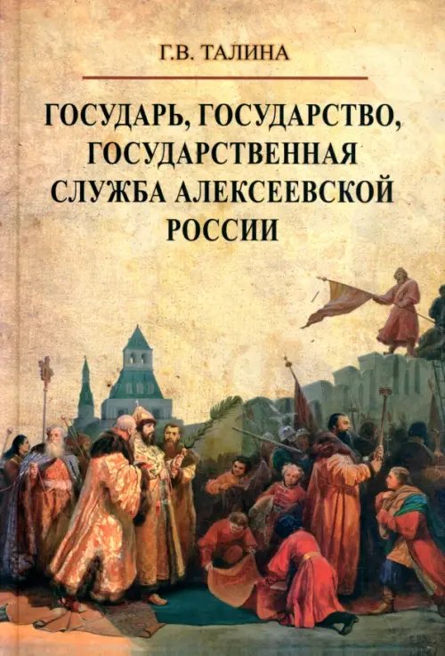 История России: Московская Русь Государь, государство, государственная служба алексеевской России