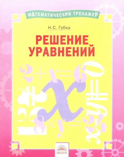 Математический тренажер Решение уравнений. Тетрадь-практикум
