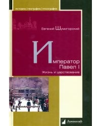 Император Павел I. Жизнь и царствование