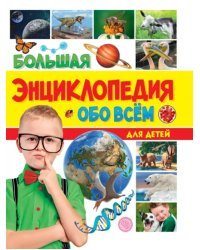 Большая энциклопедия обо всём на свете для детей