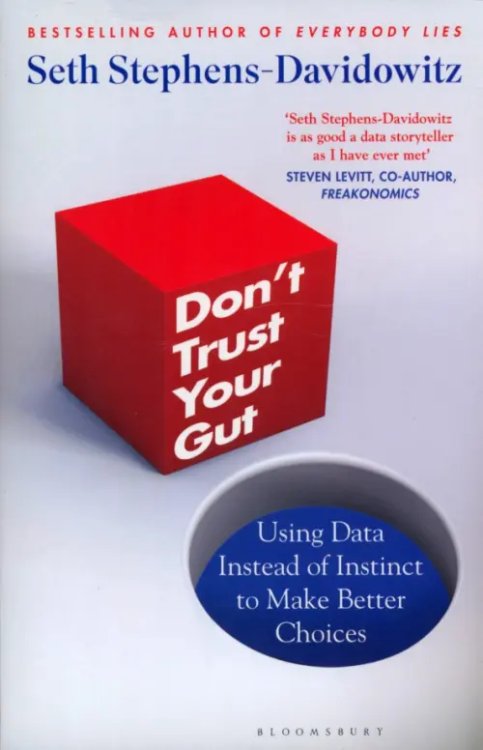 Don't Trust Your Gut. Using Data Instead of Instinct to Make Better Choices