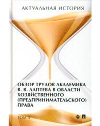 Актуальная история. Том 4. Обзор трудов академика В .В. Лаптева в области хозяйственного права