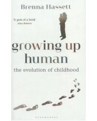 Growing Up Human. The Evolution of Childhood