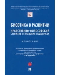 Биоэтика в развитии. Нравственно-философский стержень и правовая поддержка. Монография