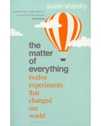 The Matter of Everything. Twelve Experiments that Changed Our World