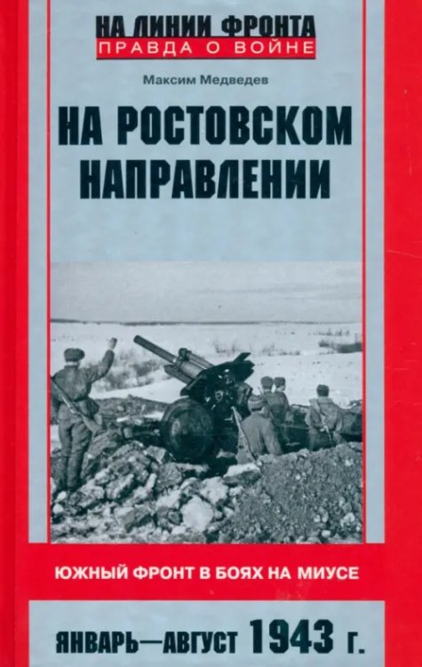 На линии фронта. Правда о войне На ростовском направлении. Южный фронт в боях на Миусе. Январь - август 1943 г.