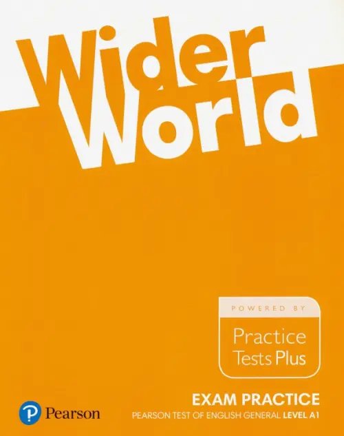 Wider World Wider World. Exam Practice. Pearson Tests of English General Level A1. Practice Tests Plus