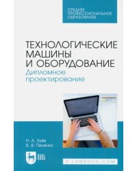 Технологические машины и оборудование. Дипломное проектирование. Учебное пособие для СПО
