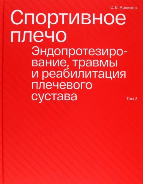 Спортивное плечо. В 3-х томах. Том 3. Эндопротезирование, травмы и реабилитация плечевого сустава